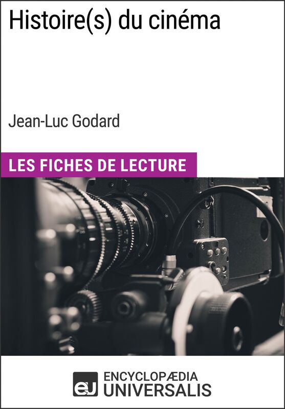 Histoire(s) du cinéma de Jean-Luc Godard Les Fiches de Lecture d'Universalis