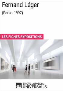 Fernand Léger (Paris - 1997) Les Fiches Exposition d'Universalis