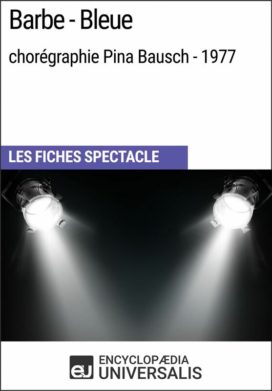 Barbe-Bleue (chorégraphie Pina Bausch - 1977) Les Fiches Spectacle d'Universalis