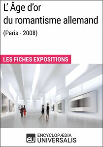 L'Âge d'or du romantisme allemand (Paris - 2008) Les Fiches Exposition d'Universalis
