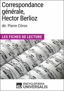 Correspondance générale d'Hector Berlioz (dir. Pierre Citron) Les Fiches de Lecture d'Universalis