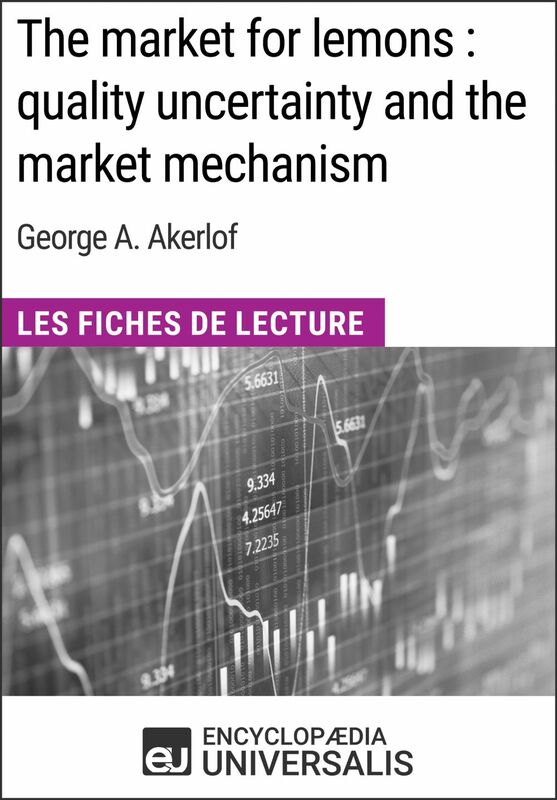 The market for lemons : quality uncertainty and the market mechanism de George A. Akerlof Les Fiches de Lecture d'Universalis