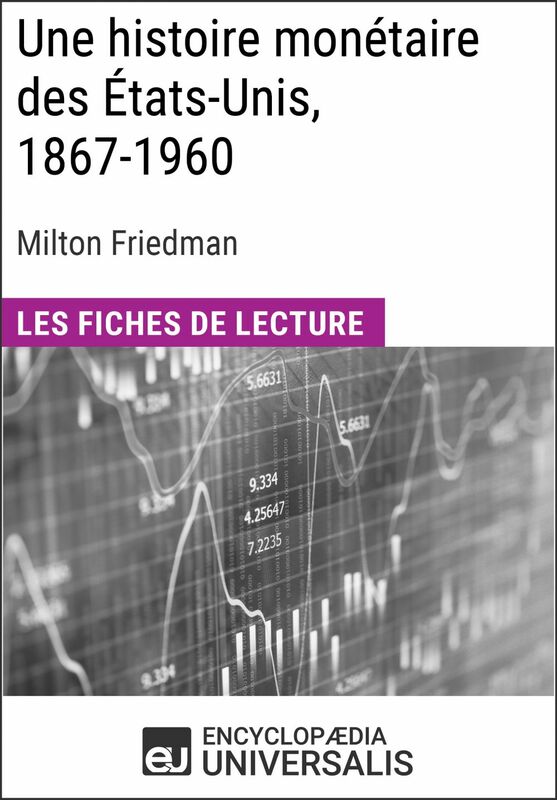 Une histoire monétaire des États-Unis, 1867-1960, de Milton Friedman Les Fiches de lecture d'Universalis