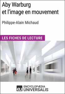 Aby Warburg et l'image en mouvement de Philippe-Alain Michaud Les Fiches de Lecture d'Universalis