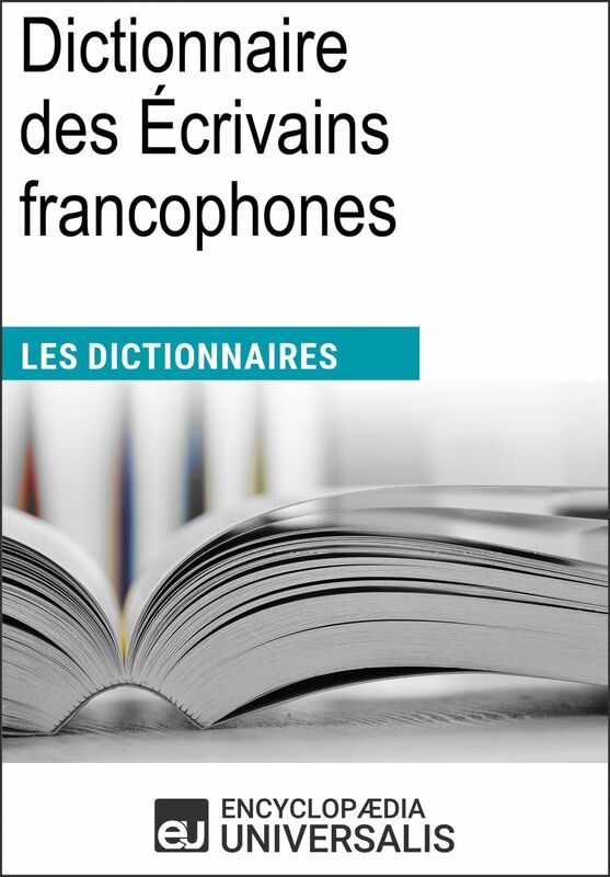 Dictionnaire des Écrivains francophones Les Dictionnaires d'Universalis