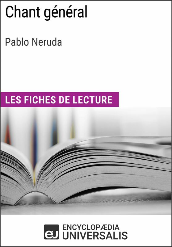 Chant général de Pablo Neruda Les Fiches de lecture d'Universalis