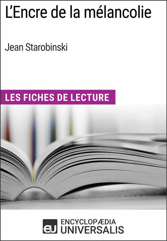 L'Encre de la mélancolie de Jean Starobinski Les Fiches de Lecture d'Universalis