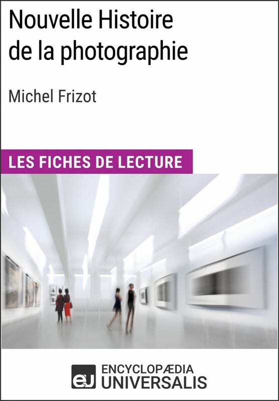 Nouvelle Histoire de la photographie de Michel Frizot Les Fiches de Lecture d'Universalis