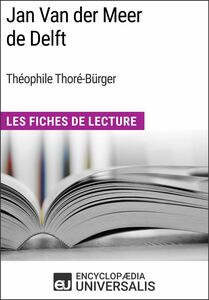 Jan Van der Meer de Delft de Théophile Thoré-Bürger Les Fiches de Lecture d'Universalis