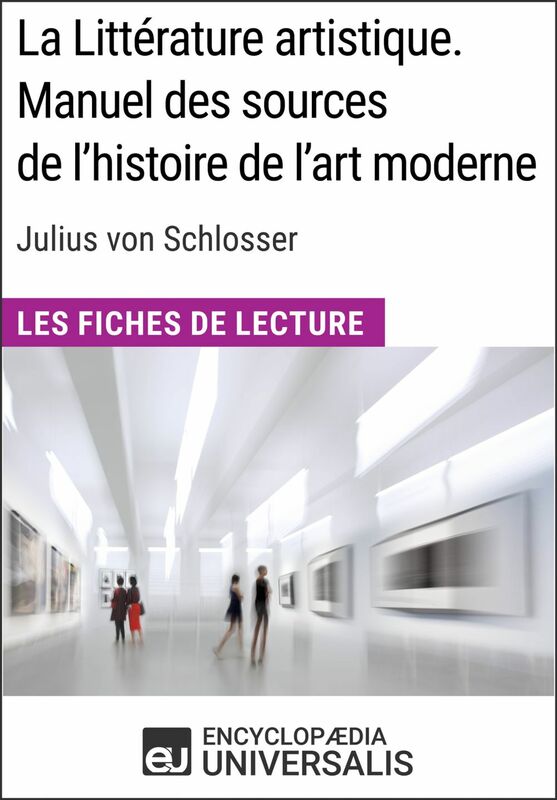La Littérature artistique. Manuel des sources de l'histoire de l'art moderne de Julius von Schlosser Les Fiches de Lecture d'Universalis