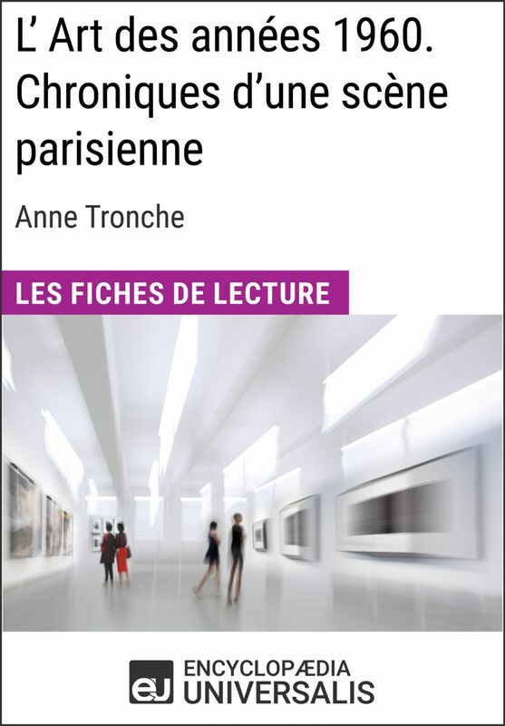 L'Art des années 1960. Chroniques d'une scène parisienne d'Anne Tronche Les Fiches de Lecture d'Universalis