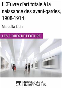 L'Œuvre d'art totale à la naissance des avant-gardes, 1908-1914 de Marcella Lista Les Fiches de Lecture d'Universalis