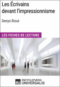 Les Écrivains devant l'impressionnisme de Denys Riout Les Fiches de Lecture d'Universalis