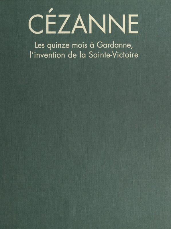 Paul Cézanne Les quinze mois à Gardanne, l'invention de la Sainte-Victoire