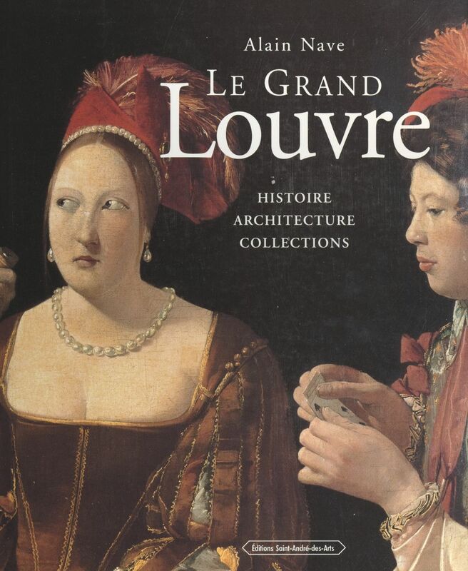 Le Grand Louvre Histoire, architecture, collections