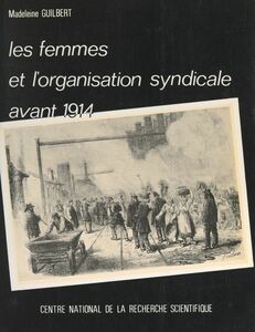 Les femmes et l'organisation syndicale avant 1914 Présentation et commentaires de documents pour une étude du syndicalisme féminin