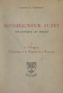 Monseigneur Fuzet, archevêque de Rouen (1). Les origines, l'épiscopat à La Réunion et à Beauvais