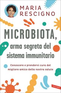 Microbiota, arma segreta del sistema immunitario Conoscere e prendersi cura del migliore amico della nostra salute