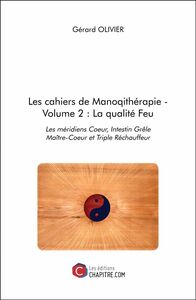 Les cahiers de Manoqithérapie - Volume 2 : La qualité Feu Les méridiens Coeur, Intestin Grêle Maître-Coeur et Triple Réchauffeur