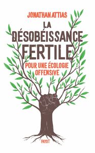 La désobéissance fertile Pour une écologie offensive