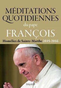 Méditations quotidiennes du Pape François Homélies de Sainte Marthe 2015-2016