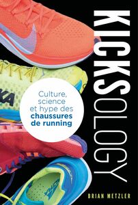 Kicksology Culture, science et hype des chaussures de running