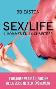 SEX/LIFE - L'histoire vraie à l'origine de la série NETFLIX 4 hommes en 44 chapitres
