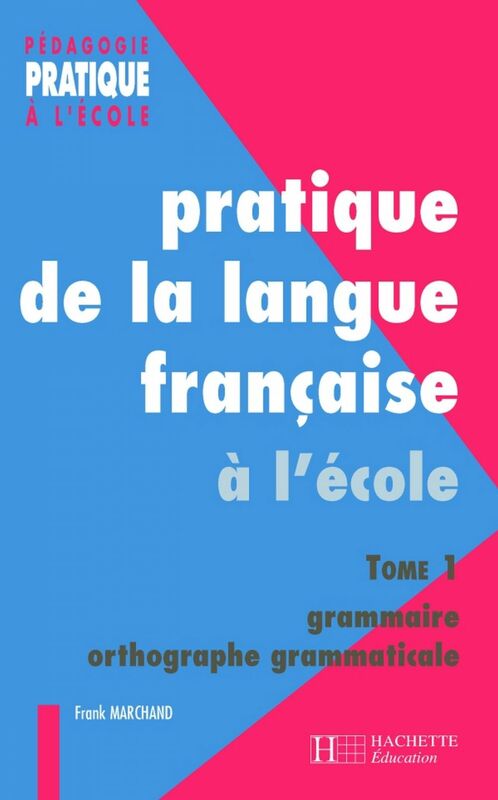 Pratiques de la langue française - Tome 1 : grammaire et orthographe grammaticale - Ebook PDF