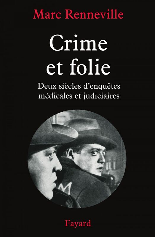 Crime et folie Deux siècles d'enquêtes médicales et judiciaires