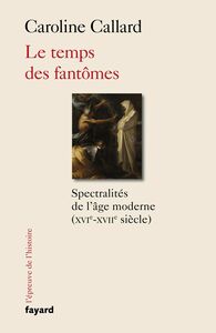 Le temps des fantômes Spectralités d'Ancien Régime XVIe-XVIIe siècle
