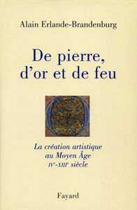 De pierre, d'or et de feu La création artistique au Moyen Age IV-XIIIe siècle