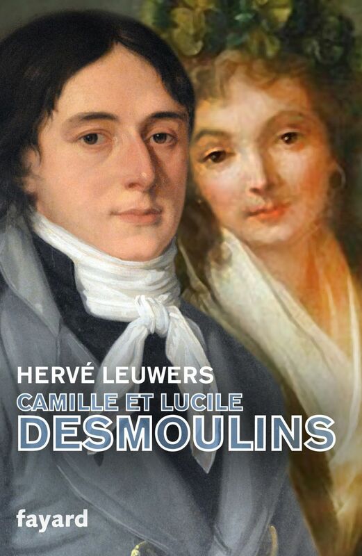 Camille et Lucile Desmoulins Un rêve de république