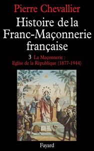 Histoire de la Franc-Maçonnerie française La Maçonnerie, Eglise de la République (1877-1944)