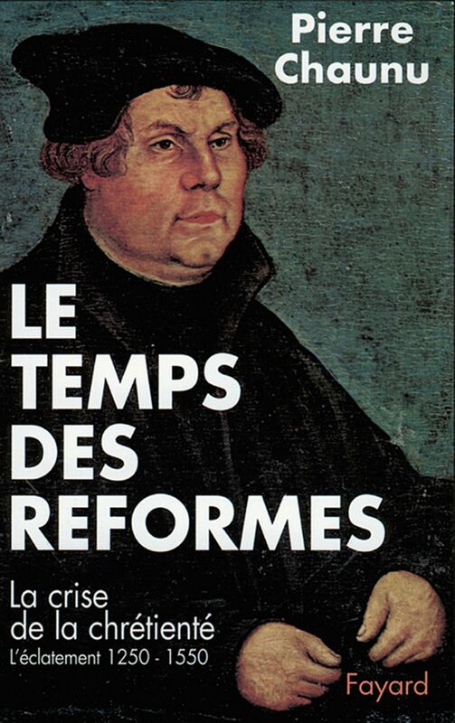 Le Temps des réformes La crise de la chrétienté, l'éclatement (1250-1550)