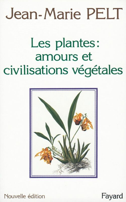 Les Plantes : amours et civilisations végétales Leurs amours, leurs problèmes, leurs civilisations