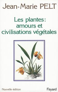 Les Plantes : amours et civilisations végétales Leurs amours, leurs problèmes, leurs civilisations
