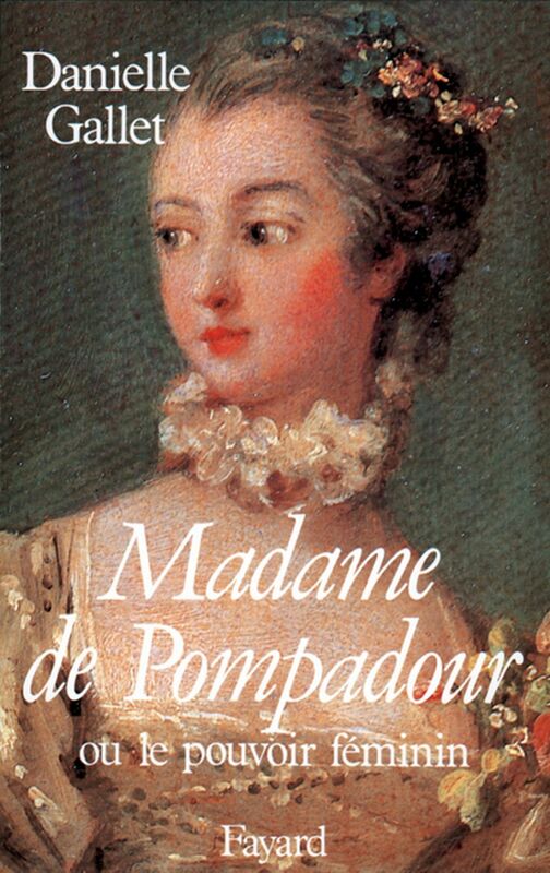 Madame de Pompadour Ou le pouvoir féminin