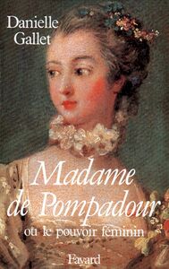Madame de Pompadour Ou le pouvoir féminin