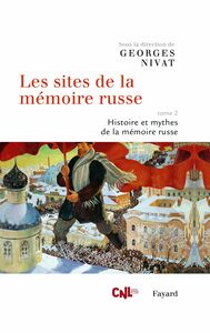 Les sites de la mémoire russe, tome 2 Histoire et mythes de la mémoire russe