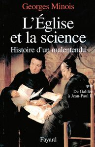 L'Eglise et la science Histoire d'un malentendu. De Galilée à Jean-Paul II