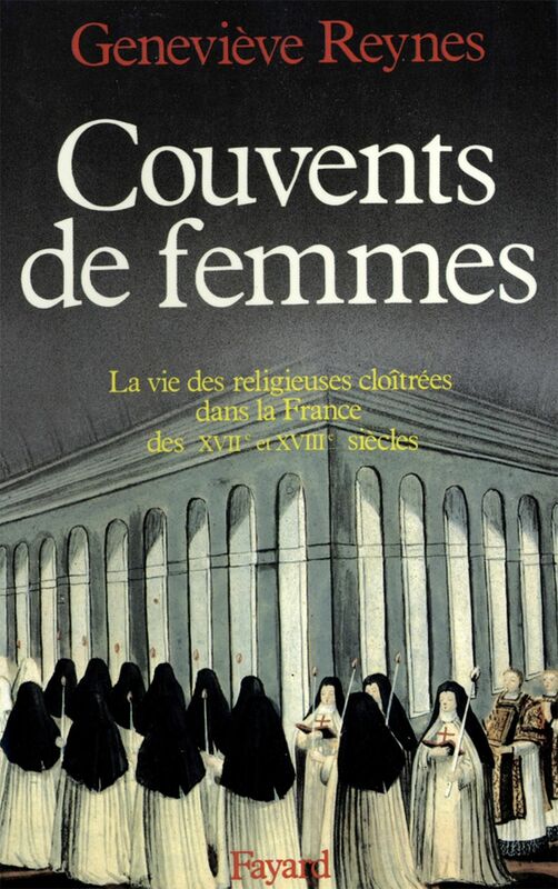 Couvents de femmes La vie des religieuses cloîtrées dans la France des XVIIe et XVIIIe siècles