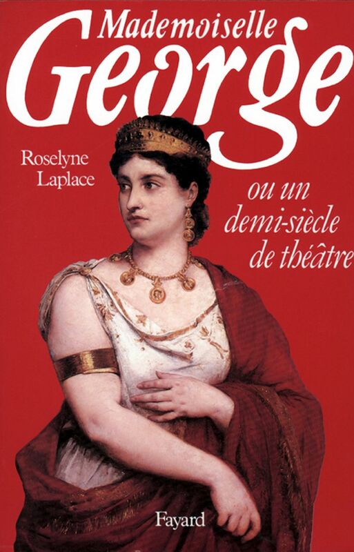 Mademoiselle George Ou un demi-siècle de théâtre