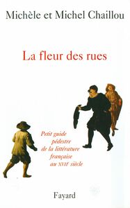 La fleur des rues Petit guide pédestre de la littérature françaiseau XVIIe siècle