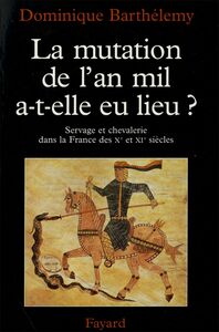 La Mutation de l'an mil a-t-elle eu lieu ? Servage et chevalerie dans la France des Xe et XIe siècles
