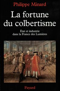 La Fortune du colbertisme Etat et industrie dans la France des Lumières