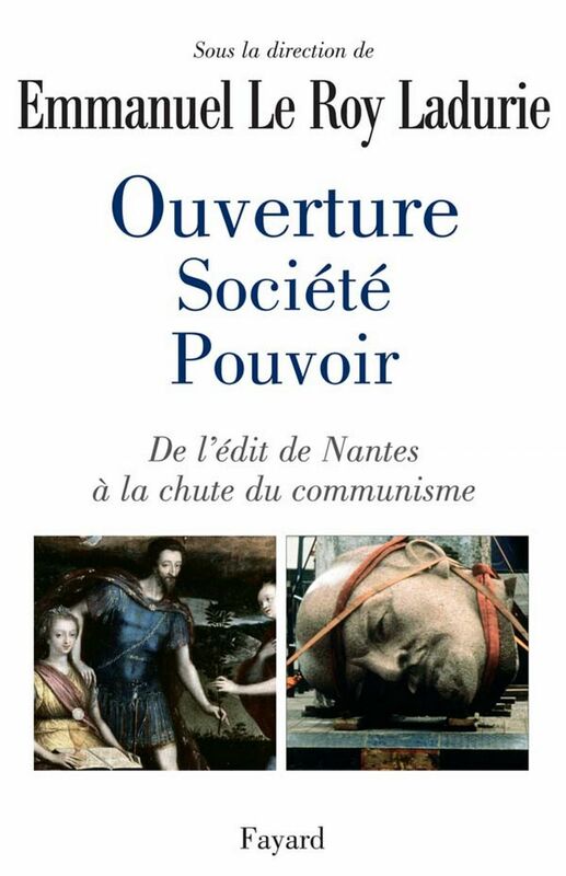 Ouverture, société, pouvoir De l'édit de Nantes à la chute du communisme