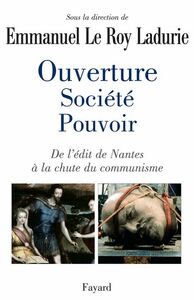 Ouverture, société, pouvoir De l'édit de Nantes à la chute du communisme
