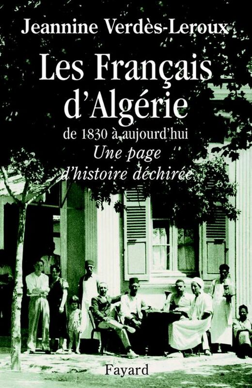 Les Français d'Algérie De 1830 à aujourd'hui - Une page d'histoire déchirée