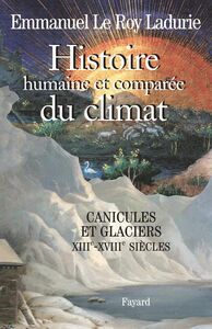 Histoire humaine et comparée du climat, volume 1 Canicules et glaciers (XIIIe-XVIIIe siècles)