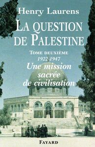 La Question de Palestine, tome 2 Une mission sacrée de civilisation (1922-1947)